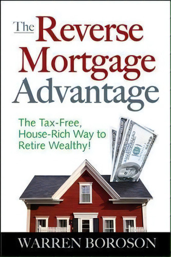 The Reverse Mortgage Advantage: The Tax-free, House Rich Way To Retire Wealthy!, De Warren Boroson. Editorial Mcgraw Hill Education Europe, Tapa Blanda En Inglés