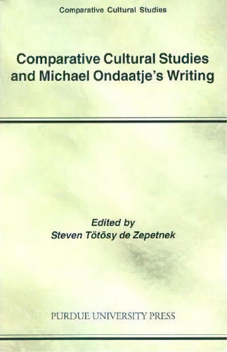 Comparative Cultural Studies And Michael Ondaatje's Writing, De Steven Totosy De Zepetnek. Editorial Purdue University Press, Tapa Blanda En Inglés