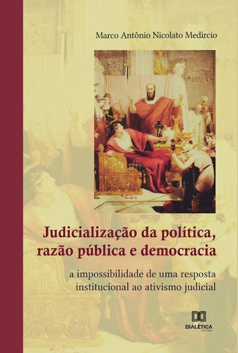 Judicialização Da Política, Razão Pública E Democracia, De Marco Antônio Nicolato Medírcio. Editorial Dialética, Tapa Blanda En Portugués, 2021