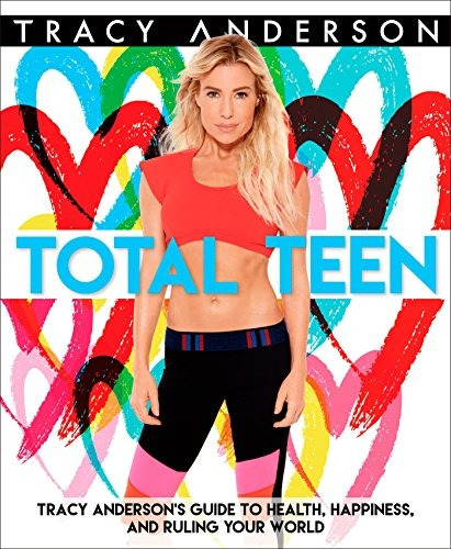 Total Teen Tracy Andersons Guide To Health, Happiness, And R