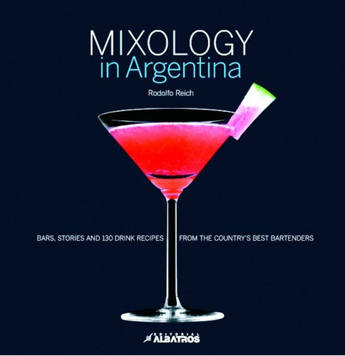 Mixology In Argentina, De Rodolfo Reich. Editorial Biblioteca Albatros, Tapa Dura, Edición 1 En Inglés, 2007
