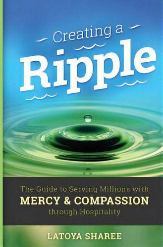 Creating A Ripple: The Guide To Serving Millions With Mercy & Compassion Through Hospitality, De Sharee, Latoya. Editorial Lightning Source Inc, Tapa Blanda En Inglés