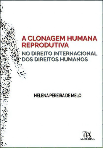 A Clonagem Humana Reprodutiva No Direito Internacional Dos Direitos Humanos, De Melo De. Editora Almedina Em Português
