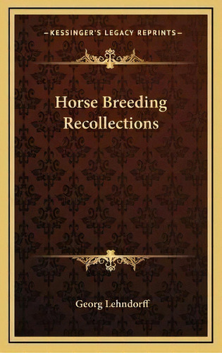 Horse Breeding Recollections, De Georg Lehndorff. Editorial Kessinger Publishing, Tapa Dura En Inglés