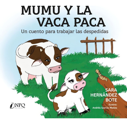 Mumu Y La Vaca Paca: Un Cuento Para Trabajar Las Despedidas, De Hernandez Bote, Sara., Vol. 1. Editorial Npq Editores, Tapa Blanda En Español, 2024