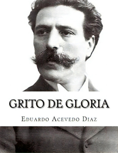Grito De Gloria, De Acevedo Diaz, Eduardo. Editorial Createspace, Tapa Blanda En Español