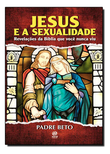 Jesus E A Sexualidade, De Padre  Beto. Editora Astral Cultural, Capa Dura Em Português