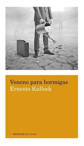 Veneno Para Hormigas - Kullock, Ernesto (arg), de KULLOCK, ERNESTO (arg). Editorial Factotum Ediciones en español