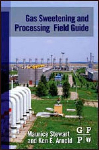 Gas Sweetening And Processing Field Manual, De Stewart, Maurice. Editora Gulf Professional Publishing, Capa Mole, Edição 1ª Edição - 2011 Em Inglês