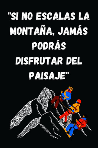 Libro:  Si No Escalas La Montaña, Jamás Podrás Disfrutar Del