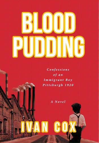 Blood Pudding: Confessions Of An Immigrant Boy Pittsburgh, 1920, De Cox, Ivan. Editorial Fulton Books, Tapa Dura En Inglés