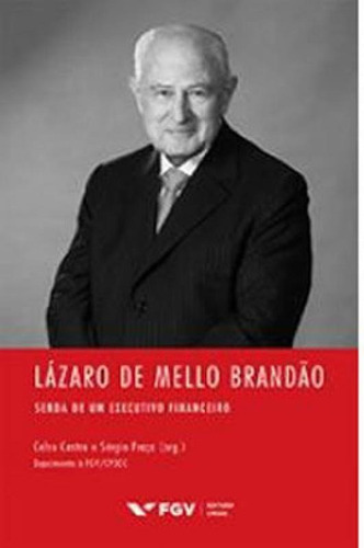 Lazaro De Mello Brandao - Senda De Um Executivo Financeiro Editora Fgv Editora, Capa Mole, Edição 1ª Edição - 2017 Em Português