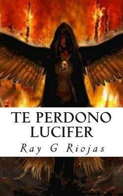 Te Perdono Lucifer - Ray G Riojas