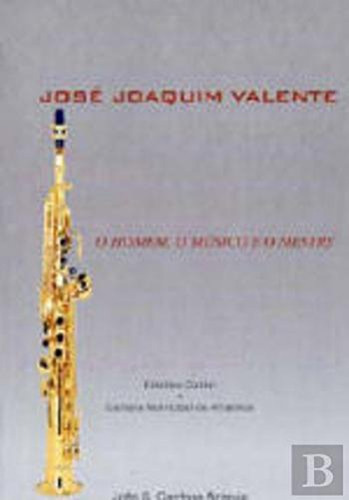 Jose Joaquim Valente O Homem O Musico E O Mestre - Cardoso J