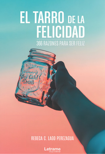 El Tarro De La Felicidad: 366 Razones Para Ser Feliz, De Lago Perezagua, Rebeca C.. Editorial Letrame S.l., Tapa Blanda En Español