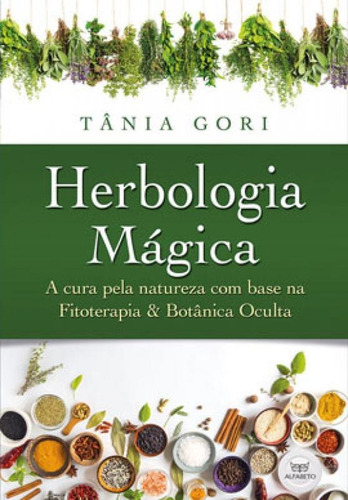 Herbologia Mágica: A cura pela tureza com base  fitoterapia e  Botânica Oculta, de Gori, Tânia. Editora Alfabeto, capa mole em português