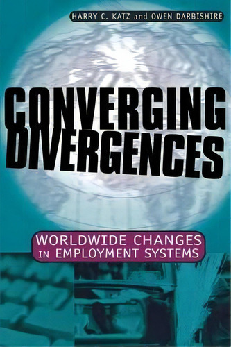Converging Divergences : Worldwide Changes In Employment Systems, De Harry C. Katz. Editorial Cornell University Press, Tapa Blanda En Inglés