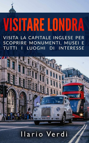 Libro: Visitare Londra: Visita La Capitale Inglese Per Scopr