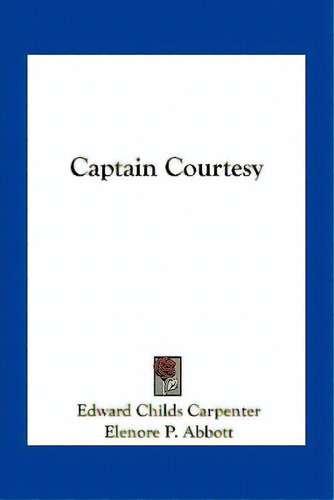 Captain Courtesy, De Carpenter, Edward Childs. Editorial Kessinger Pub Llc, Tapa Blanda En Inglés
