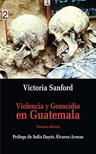 Violencia Y Genocidio En Guatemala (spanish Edition)