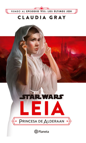 Star Wars: Leia  Princesa De Alderaan, De Claudia Gray. Editorial Grupo Planeta, Tapa Dura, Edición 2017 En Español