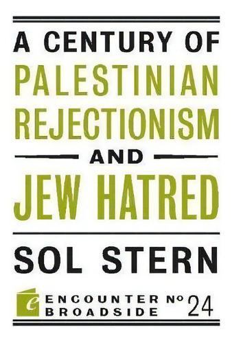 A Century Of Palestinian Rejectionism And Jew Hatred, De Sol Stern. Editorial Encounter Books Usa, Tapa Blanda En Inglés