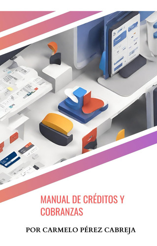 Libro: Manual De Créditos Y Cobranzas: Un Manual Práctico Pa