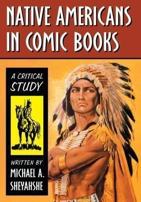 Native Americans In Comic Books - Michael A. Sheyahshe (p...