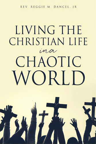 Living The Christian Life In A Chaotic World, De Dancel, Reggie M., Jr.. Editorial Xulon Pr, Tapa Blanda En Inglés