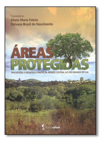 Áreas Protegidas: Discussões e Desafios a Partir da Regiã, de Eliane Maria Foleto. Editorial UFSM, tapa mole en português