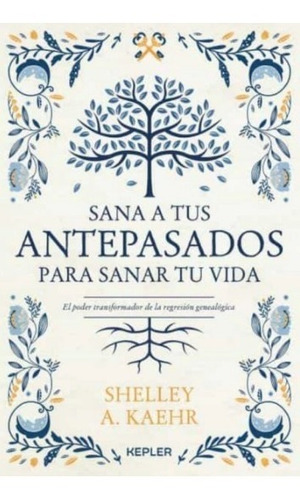 Sana A Tus Antepasados Para Sanar Tu Vida - Shelley A. Kaehr