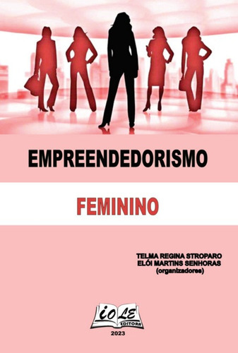 Empreendedorismo Feminino, De Telma Regina Stroparo; Elói Martins Senhoras (organizadores). Série Não Aplicável, Vol. 1. Editora Clube De Autores, Capa Mole, Edição 1 Em Português, 2023