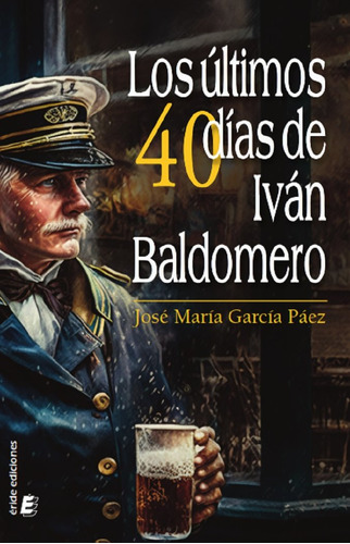 Libro Los Ultimos 40 Dias De Ivan Baldomero - Garcia Paez...