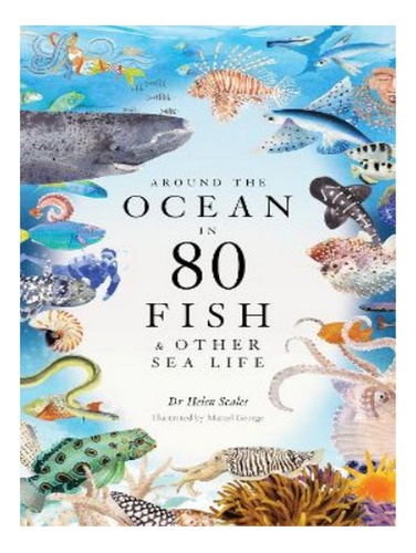 Around The Ocean In 80 Fish And Other Sea Life - Helen. Eb03