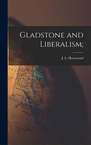 Gladstone And Liberalism;, De Hammond, J. L. (john Lawrence) 1872-. Editorial Hassell Street Pr, Tapa Dura En Inglés