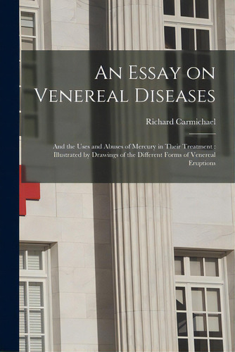 An Essay On Venereal Diseases: And The Uses And Abuses Of Mercury In Their Treatment: Illustrated..., De Carmichael, Richard 1779-1849. Editorial Legare Street Pr, Tapa Blanda En Inglés