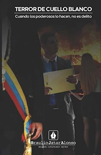 Terror De Cuello Blanco Cuando Los Poderosos Lo..., De Jatar Alonso, Brau. Editorial Independently Published En Español
