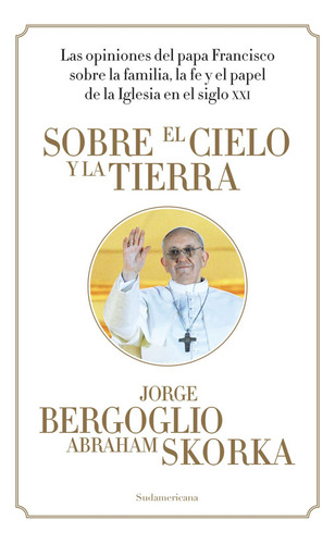 Sobre El Cielo Y La Tierra / Abraham Skorka, Jorge Bergoglio