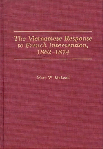 The Vietnamese Response To French Intervention, 1862-1874, De Mark W. Mcleod. Editorial Abc Clio, Tapa Dura En Inglés