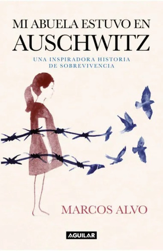 Mi Abuela Estuvo En Auschwitz: Una inspiradora historia de sobrevivencia, de MARCOS ALVO., vol. 1.0. Editorial Aguilar, tapa blanda, edición 1.0 en español, 2023