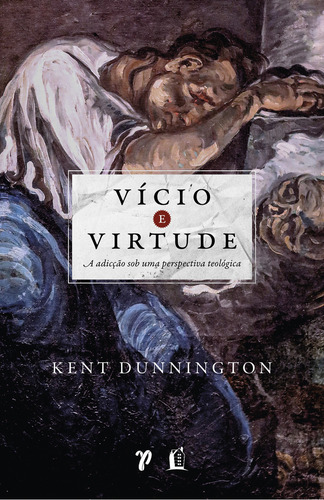Livro Vício E Virtude: A Adicção Sob Uma Perspectiva Teológica 2022 Capa Mole Editora Thomas Nelson Brasil