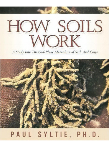 How Soils Work, De Paul W Syltie. Editorial Xulon Press, Tapa Blanda En Inglés