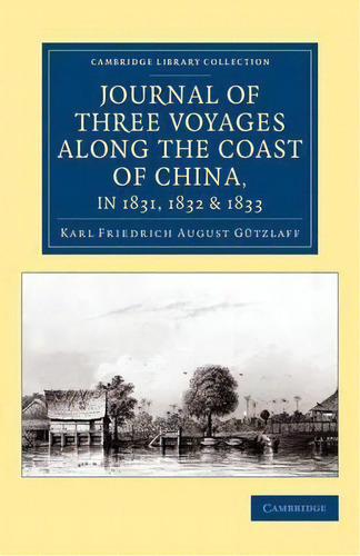 Cambridge Library Collection - East And South-east Asian History: Journal Of Three Voyages Along ..., De Karl Friedrich August Gutzlaff. Editorial Cambridge University Press, Tapa Blanda En Inglés