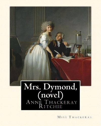 Mrs. Dymond, By Miss Thackeray A Novel: Anne Isabella, Lady Ritchie, Nee Thackeray, De Thackeray. Editorial Createspace, Tapa Blanda En Inglés