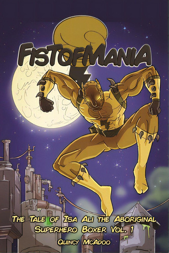 Fistofmania: The Tale Of Isa Ali The Aboriginal Superhero Boxer Vol. 1, De Mcadoo, Quincy. Editorial Lightning Source Inc, Tapa Blanda En Inglés