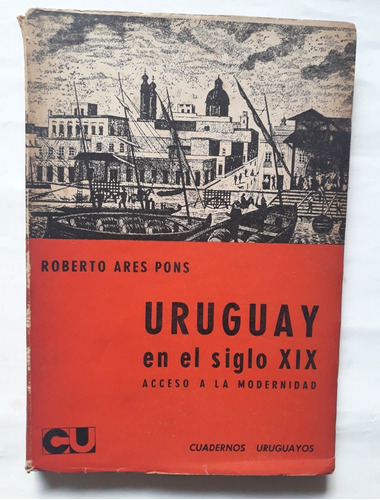 Uruguay En El Siglo Xix Acceso Modernidad Roberto Ares Pons