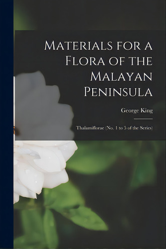 Materials For A Flora Of The Malayan Peninsula: Thalamiflorae (no. 1 To 5 Of The Series), De King, George 1840-1909. Editorial Legare Street Pr, Tapa Blanda En Inglés