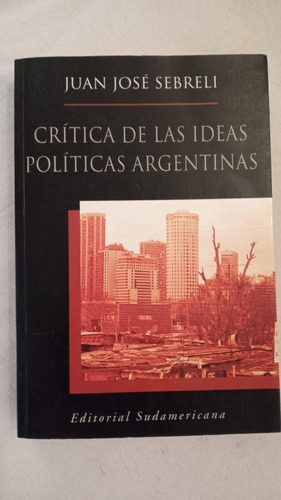 Critica De Las Ideas Politicas Argentintas - J. J. Sebreli
