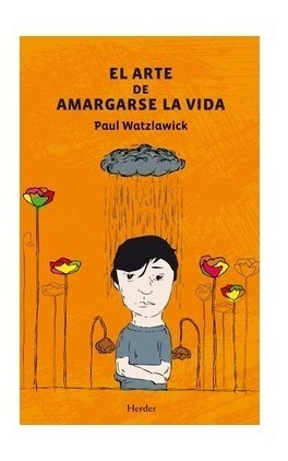 El Arte De Amargarse La Vida. Paul Watzlawick. Herder