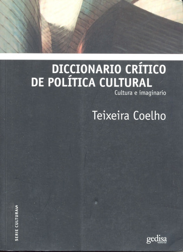 Diccionario crítico de política cultural: Cultura e imaginario, de Coelho, Teixeira. Serie Bip Editorial Gedisa en español, 2009